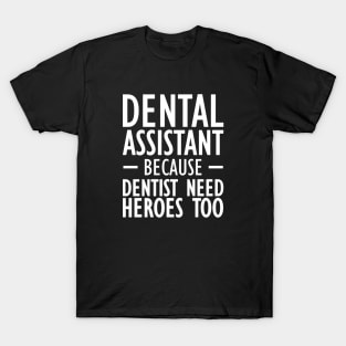 Dental Assistant because dentist need heroes too T-Shirt